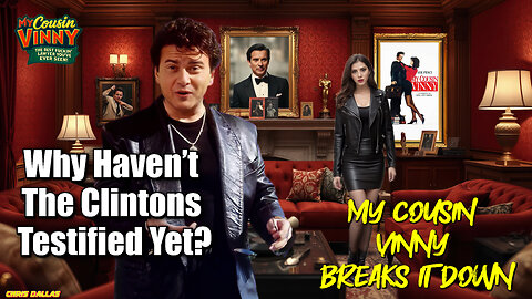 Why Haven’t The Clintons Testified Yet? Vinny Gambini Breaks It Down