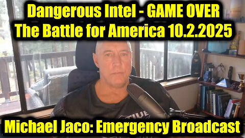 Michael Jaco Dangerous Intel 10.2.25 - GAME OVER! The Battle for America