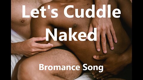 Let's Cuddle Naked (g0y Bromance Song)