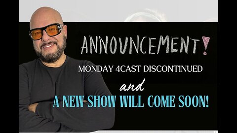 Announcement: Monday 4CAST Discontinued and a NEW SHOW WILL COME SOON!