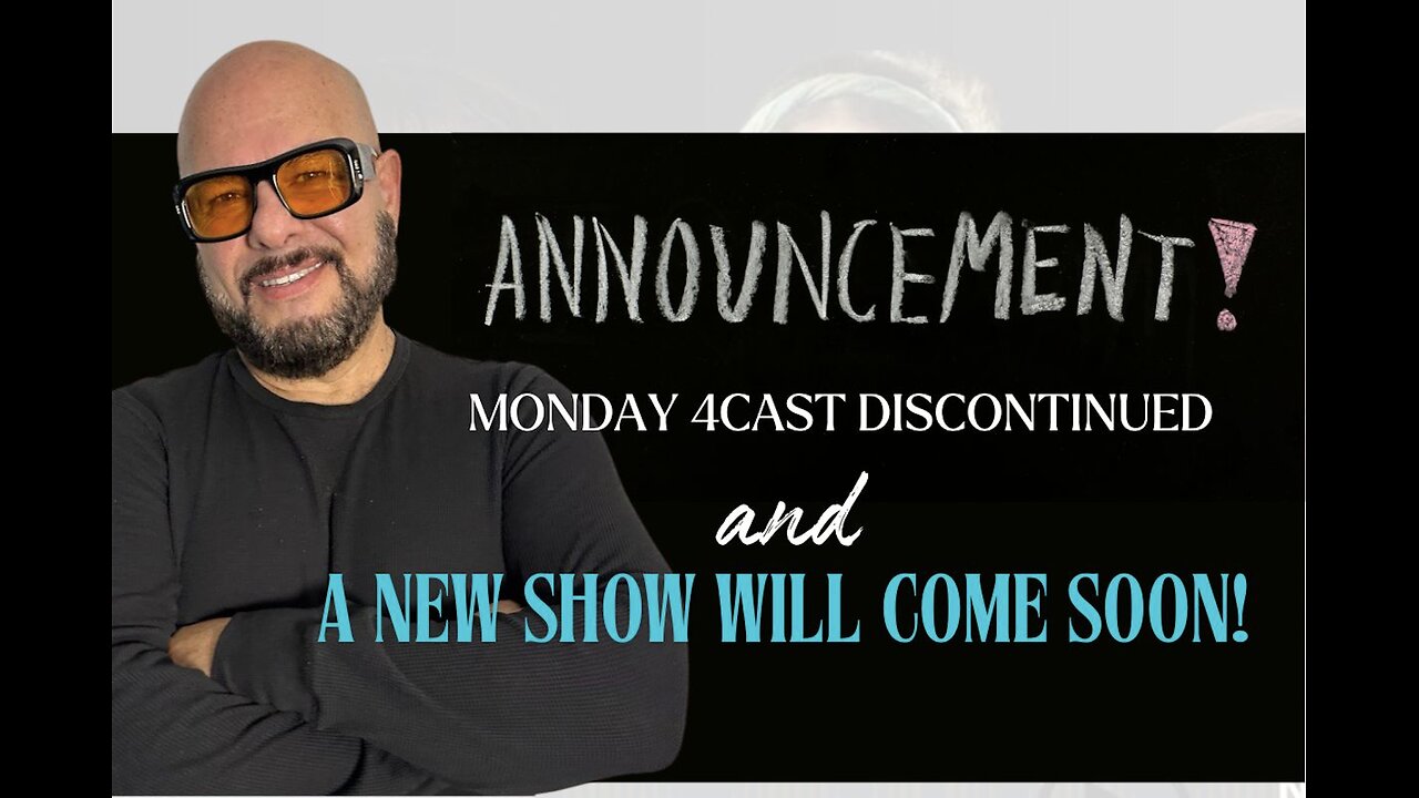 Announcement: Monday 4CAST Discontinued and a NEW SHOW WILL COME SOON!