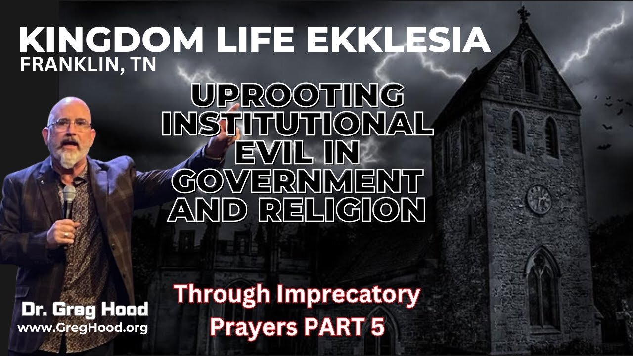 Dr. Greg Hood ⎮ Uprooting Institutional Evil In Govt & Religion- Through Imprecatory Prayers PART 5