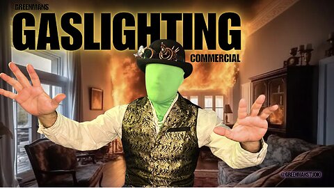 GASLIGHTING: THE COMMERCIAL w/GreenMan Reports