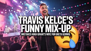Travis Kelce Mistakes Hugh Grant’s Wife for Greta Gerwig at Taylor Swift’s Eras Tour