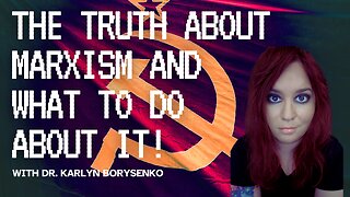 The Truth About Marxism & What To Do About It with Dr. Karlyn Borysenko