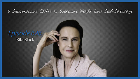 Ep. 626 Subconscious Shifts to Overcome Weight Loss Self-Sabotage with Rita Black