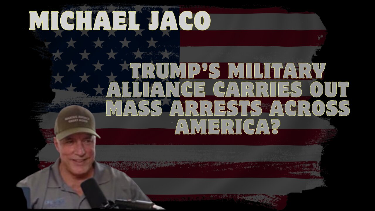 Michael Jaco: Trump’s Military Alliance Carries Out MASS ARRESTS Across America???