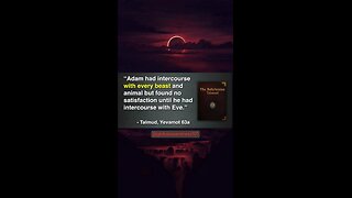 Judaism Talmud, Adam had sex with every animal found no satisfaction until Eve