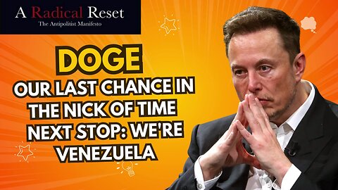 DOGE is Our Last Chance in the Nick of Time! Next Stop: We’re Venezuela?