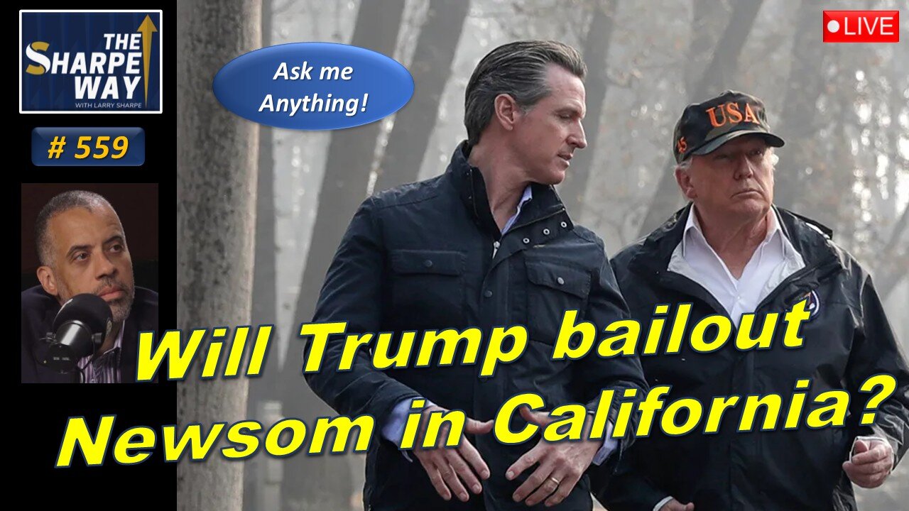 Sharpe Way No. 559! Will Trump bailout Newsom in California? LIVE Ask me Anything!