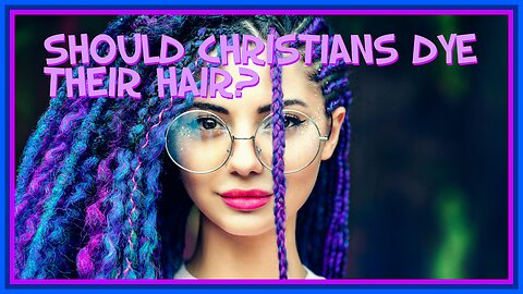 Should Christians Dye Their Hair?