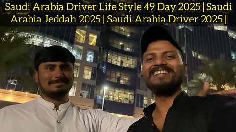 Saudi Arabia Driver Life Style 49 Day 2025 | Saudi Arabia Jeddah 2025 | Saudi Arabia Driver 2025 |