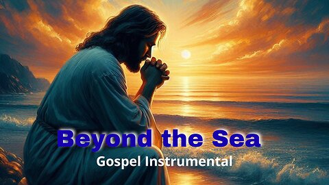 🌊Beyond the Sea | Gospel Instrumental Music for Prayer & Meditation🎶🙏