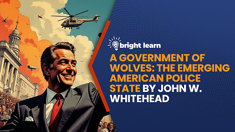 BrightLearn - A Government of Wolves: The Emerging American Police State by John W. Whitehead