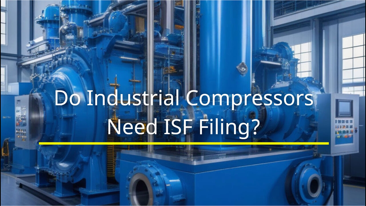 Title: Importing Industrial Compressors: ISF Filing Requirement Explained!