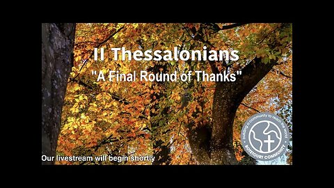 Sunday October 5, 2025 "A Final Round of Thanks" 2 Thessalonians 2:13-15 Pastor Ed Bailey
