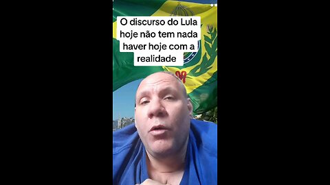 O discurso do Lula hoje não tem nada haver hoje com a realidade