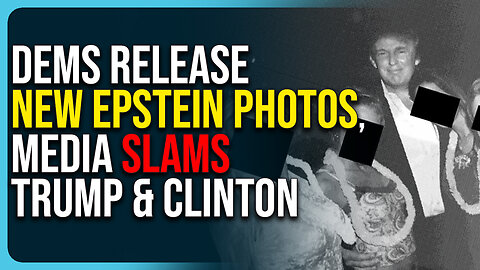 Dems Release New Epstein Photos, Media Slams Trump & Clinton