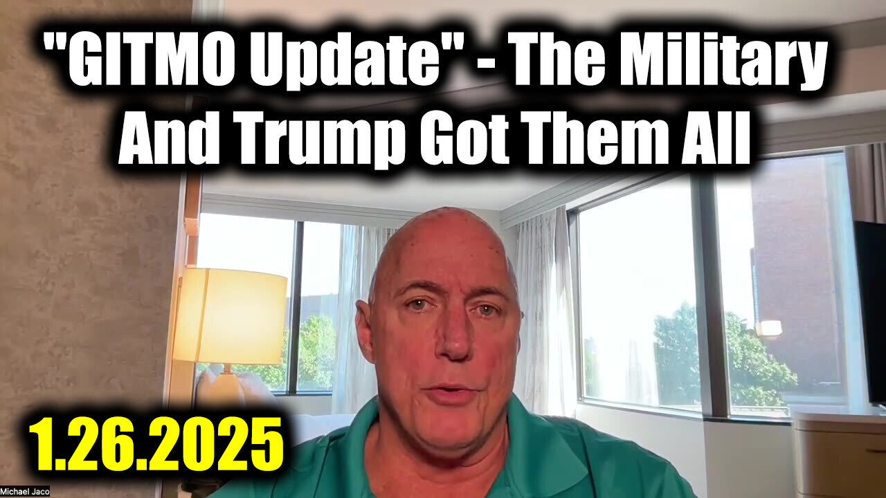 Michael Jaco "GITMO Update 1.26.25" - The Military And Trump Got Them All