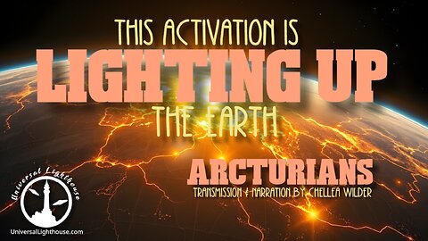This Activation Is LIGHTING UP The Earth ~ Arcturians ~ Chellea Wilder