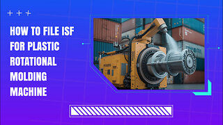 How To File ISF For Plastic Rotational Molding Machine