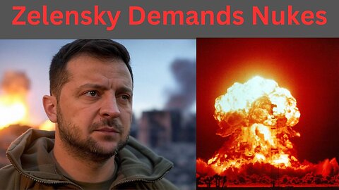 Zelensky Is Demanding Nukes