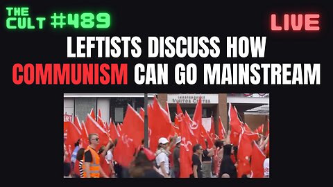 The Cult #489: Leftists Discuss How Communism Can Go Mainstream