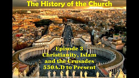History of the Church - Episode 3 Christianity, Islam and the Crusades / 550A.D. to Present