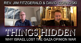 Why Israel Lost the Gaza Opinion War w/ Rev Jim Fitzgerald (THINGS HIDDEN 223)