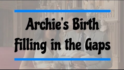 Archie's Birth - Filling in the Gaps