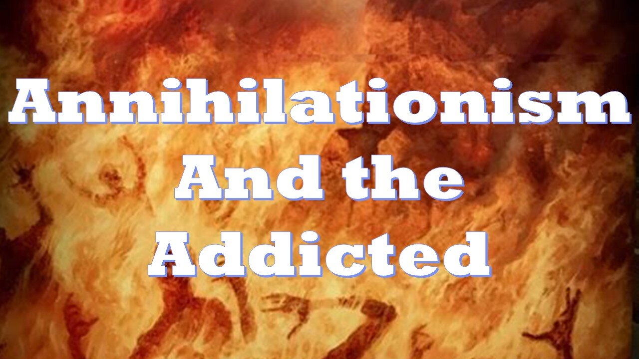 Annihilationism - A Dangerous Idea in a World Full of Addiction and Bondage