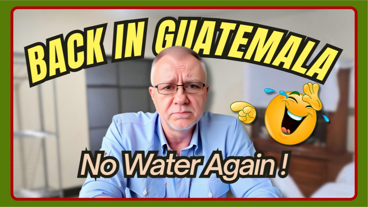 Back in Guatemala: When the Water Stops, REAL LIFE BEGINS!