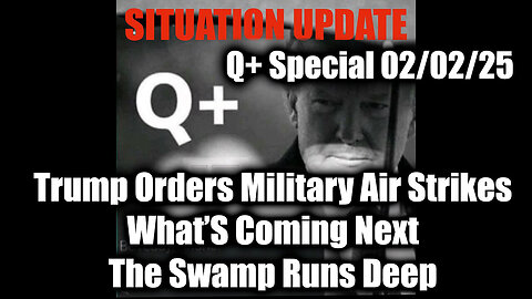 Situation Update 2/2/25 - Trump Orders Military Air Strikes Now; What’s Coming Next