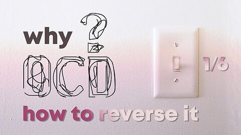 Why OCD? How To Reverse OCD? Part 1/6