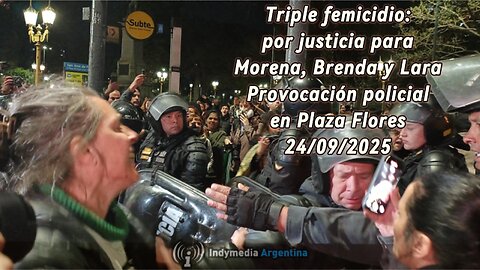 Triple femicidio justicia para Morena, Brenda y Lara Provocación policial en Plaza Flores 24/09/2025