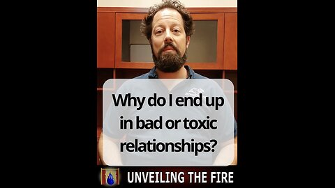 Why do I end up in bad or toxic relationships?
