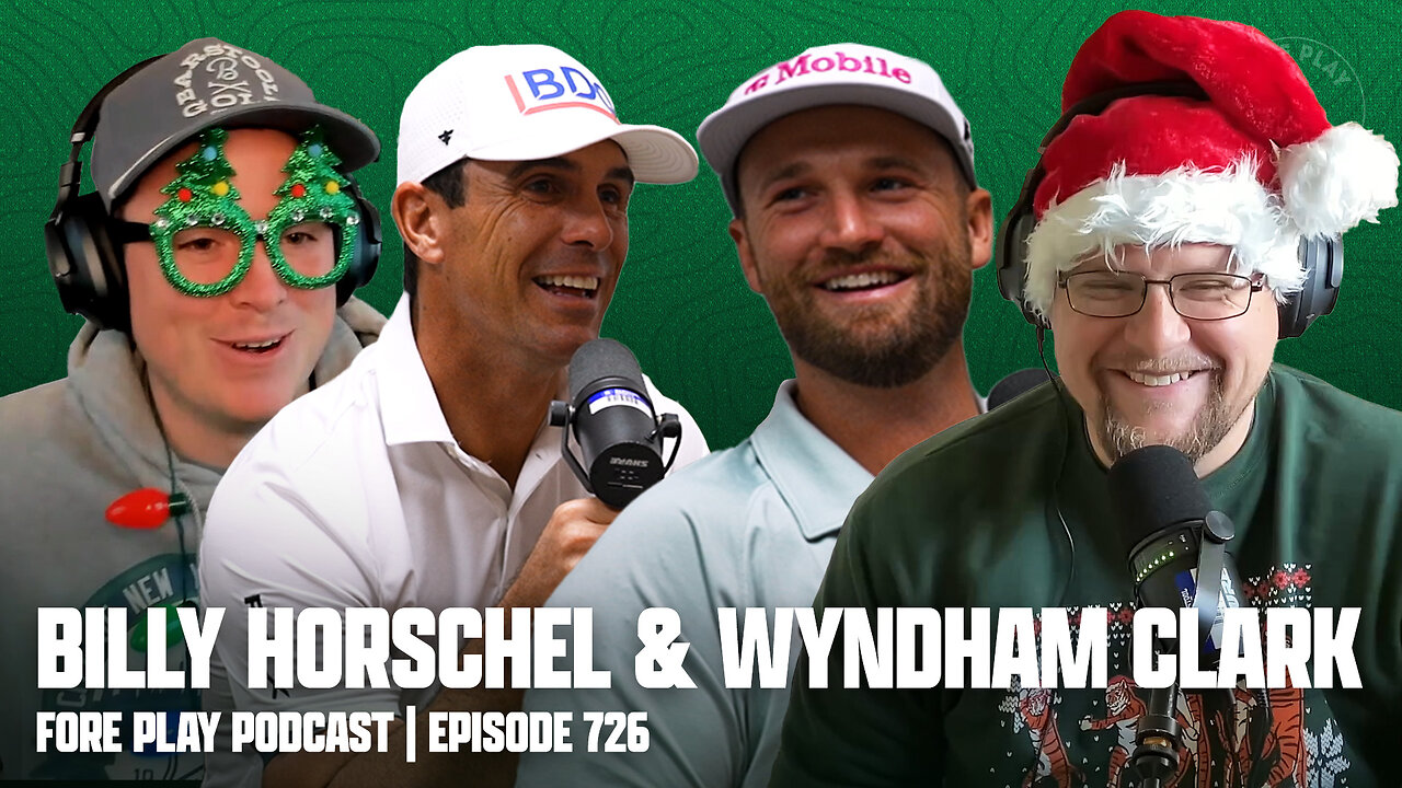 BILLY HORSCHEL, WYNDHAM CLARK, & A CHEERY HOLIDAY EPISODE - FORE PLAY EPISODE 726