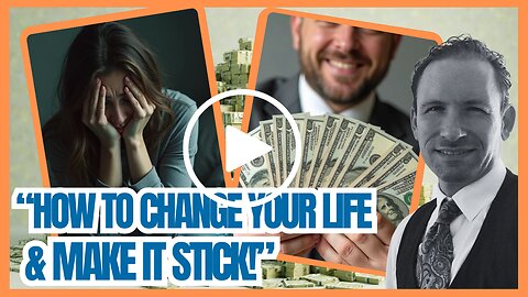 How To Change Your Life & Make It Stick!