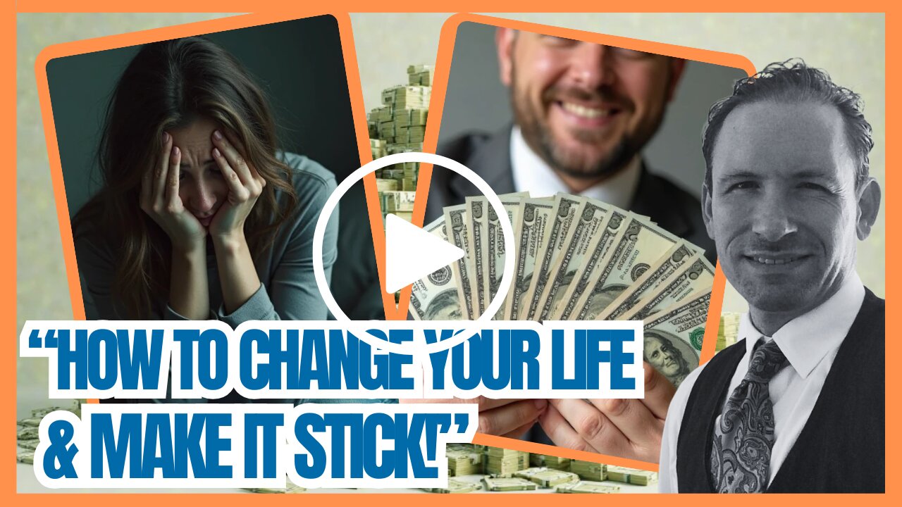How To Change Your Life & Make It Stick!