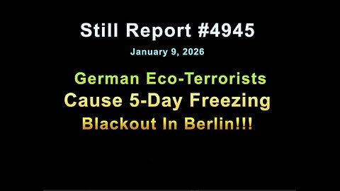 #4945, German Eco-Terrorists Cause 5-Day Freezing Blackout in Berlin!!!