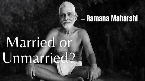 Married or unmarried? What is Right — Ramana Maharshi