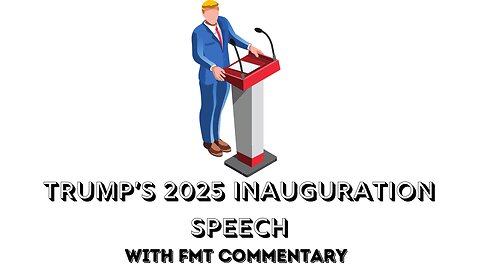 Trump's 2025 Inauguration Speech. . .With FMT Commentary