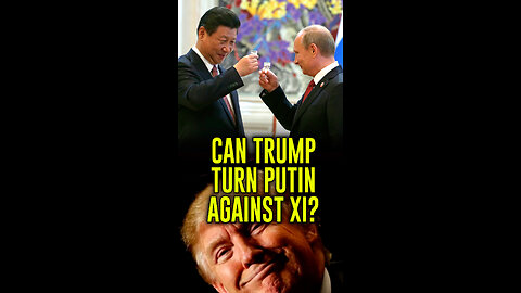 Can Trump Turn Putin Against Xi?