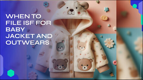 When To File ISF For Baby Jackets And Outwears