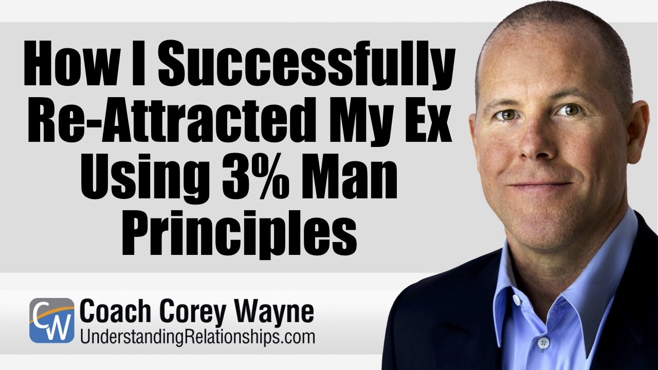 How I Successfully Re-Attracted My Ex Using 3% Man Principles