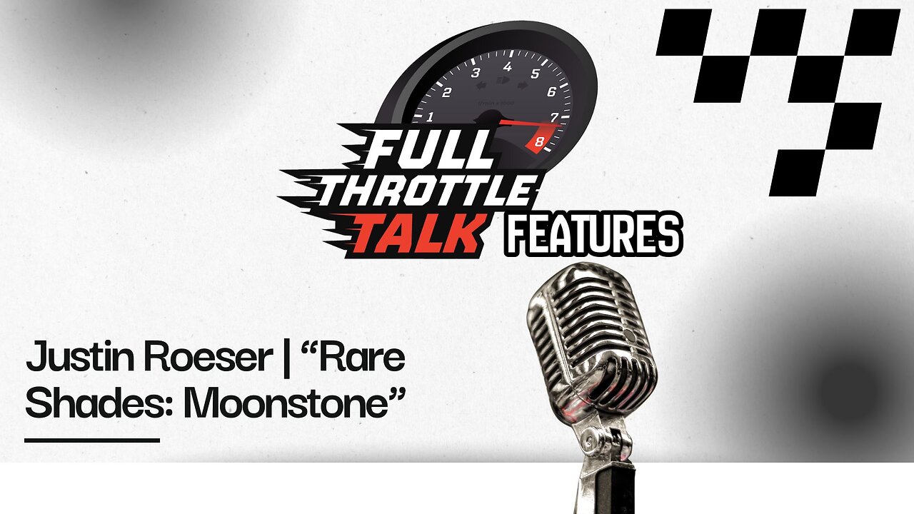 Full Throttle Talk Features: Justin Roeser | “Rare Shades: Moonstone”