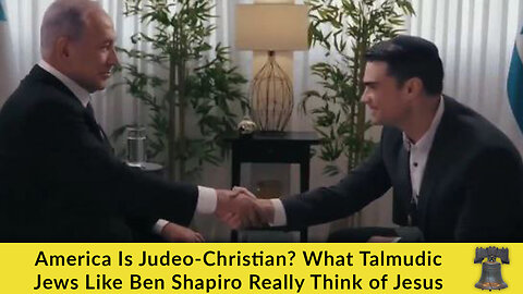 America Is Judeo-Christian? What Talmudic Jews Like Ben Shapiro Really Think of Jesus