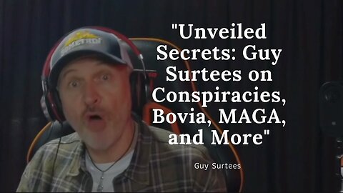 Unveiled Secrets: Guy Surtees on Conspiracies, Bovia, MAGA, and More