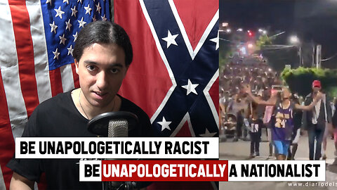 Be unapologetically racist, be unapologetically a nationalist