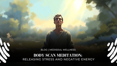 Body Scan Meditation Releasing Stress and Negative Energy | MediSoul Wellness Blog